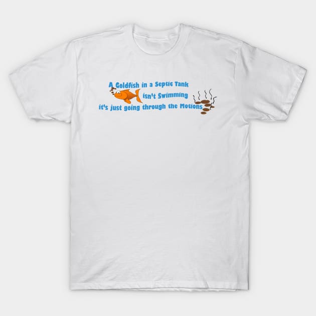 A Goldfish in a Septic Tank T-Shirt by KinkPigs